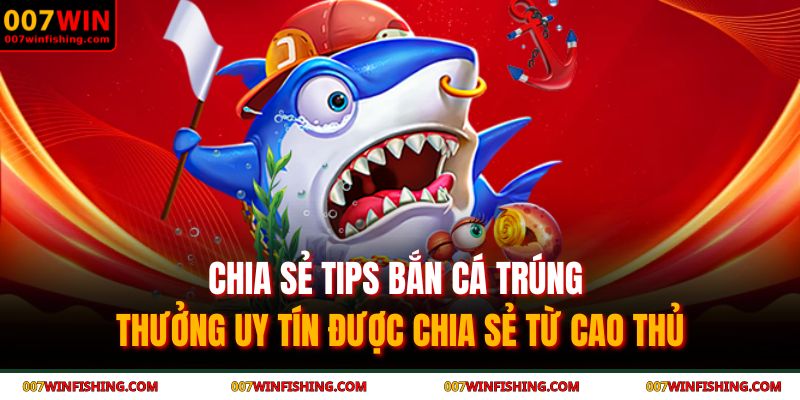 Chia sẻ tips bắn cá trúng thưởng uy tín được chia sẻ từ cao thủ