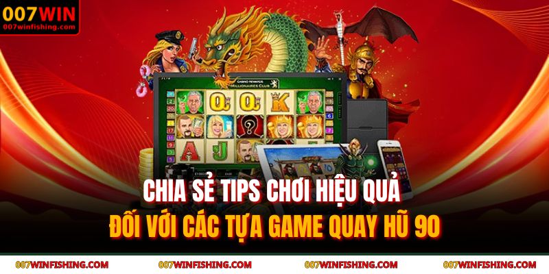Chia sẻ tips chơi hiệu quả đối với các tựa game quay hũ 90
