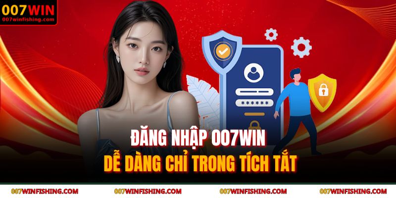 Đăng nhập 007WIN dễ dàng chỉ trong tích tắt