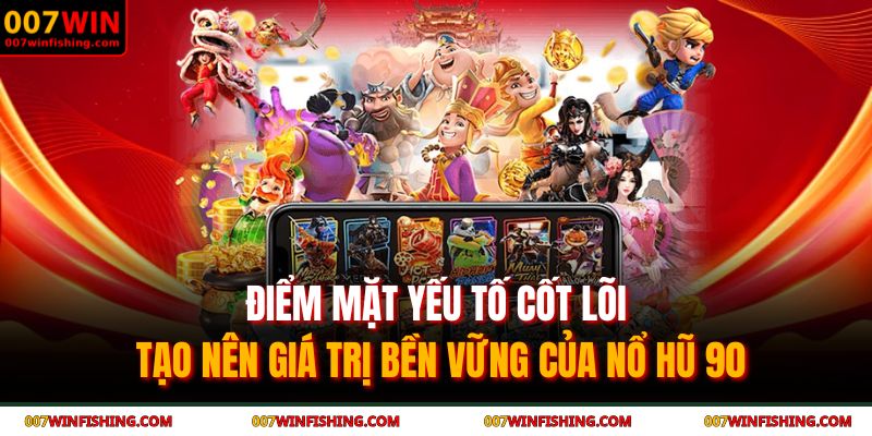 Điểm mặt yếu tố cốt lõi tạo nên giá trị bền vững của nổ hũ 90