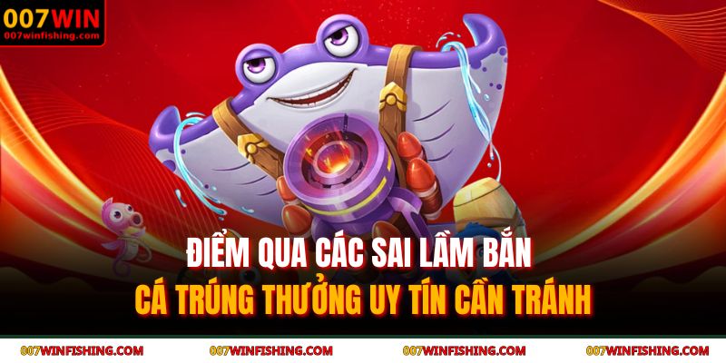 Điểm qua các sai lầm bắn cá trúng thưởng uy tín cần tránh