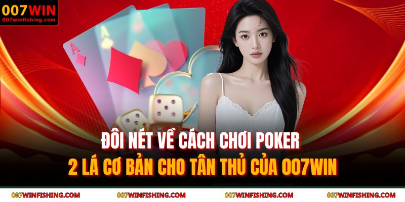 Đôi nét về cách chơi poker 2 lá cơ bản cho tân thủ của 007WIN