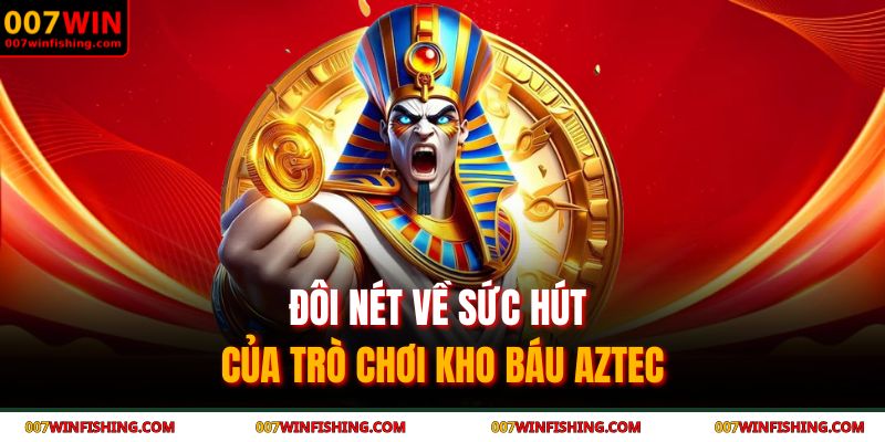 Đôi nét về sức hút của trò chơi kho báu AZTEC