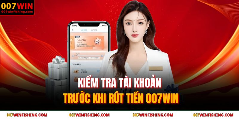 Kiểm tra tài khoản trước khi rút tiền 007WIN