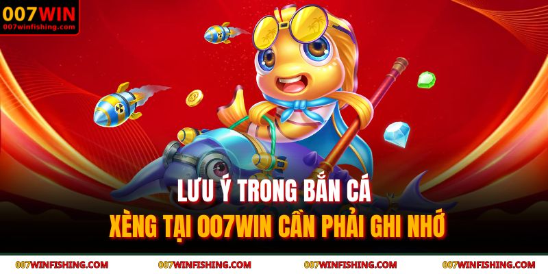 Lưu ý trong bắn cá xèng tại 007WIN cần phải ghi nhớ