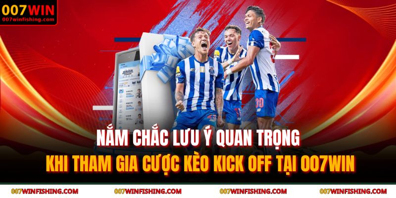 Nắm chắc lưu ý quan trọng khi tham gia cược kèo kick off tại 007WIN