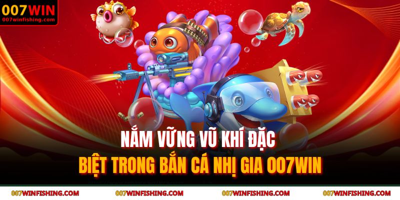 Nắm vững vũ khí đặc biệt trong bắn cá nhị gia 007WIN