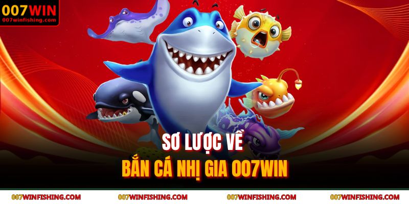 Sơ lược về bắn cá nhị gia 007WIN
