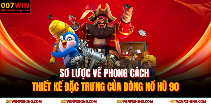 Sơ lược về phong cách thiết kế đặc trưng của dòng nổ hũ 90