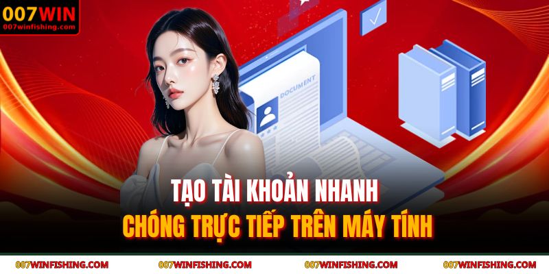 Tạo tài khoản nhanh chóng trực tiếp trên máy tính