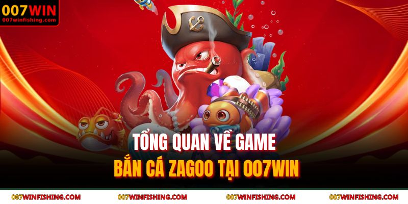 Tổng quan về game  Bắn cá Zagoo tại 007WIN