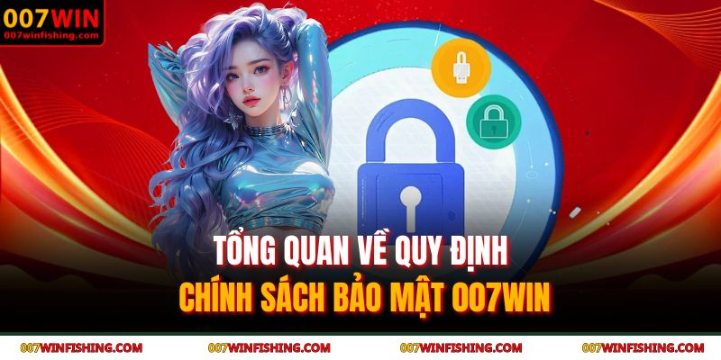 Tổng quan về quy định chính sách bảo mật 007WIN