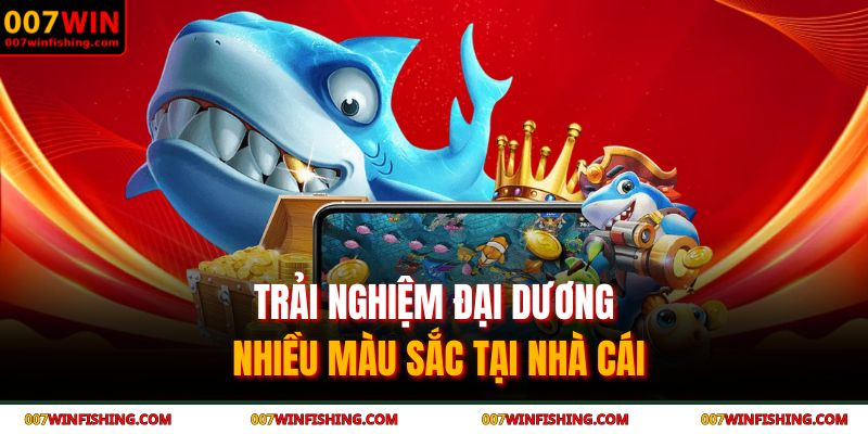 Trải nghiệm đại dương nhiều màu sắc tại nhà cái