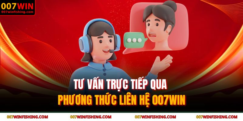 Tư vấn trực tiếp qua phương thức liên hệ 007WIN